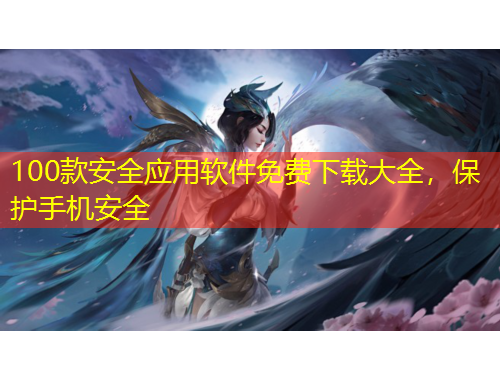 100款安全應用軟件免費下載大全，保護手機安全