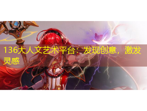 136大人文藝術(shù)平臺(tái)：發(fā)現(xiàn)創(chuàng)意，激發(fā)靈感