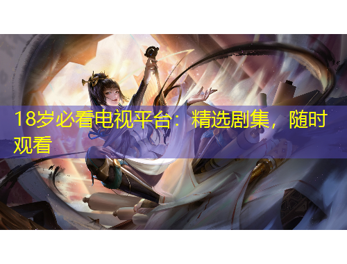 18歲必看電視平臺：精選劇集，隨時觀看