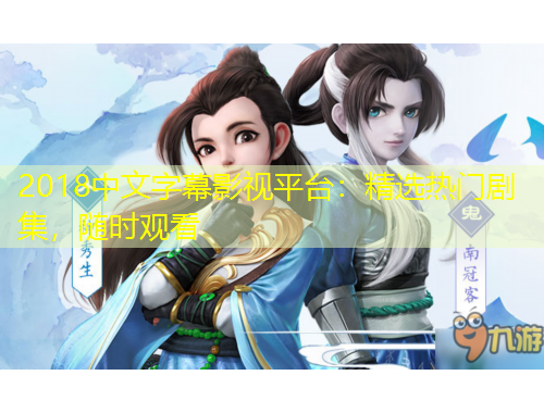 2018中文字幕影視平臺：精選熱門劇集，隨時(shí)觀看