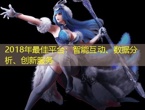 2018年最佳平臺：智能互動、數(shù)據(jù)分析、創(chuàng)新服務(wù)