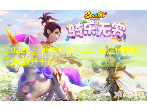 2022Cgy鈣同登錄入口：快速便捷的鈣同服務(wù)平臺(tái)