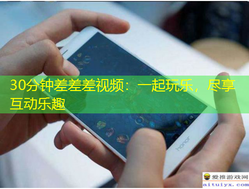 30分鐘差差差視頻：一起玩樂，盡享互動樂趣