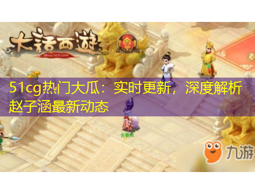 51cg熱門大瓜：實(shí)時(shí)更新，深度解析趙子涵最新動(dòng)態(tài)