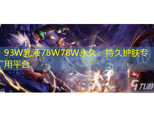 93W乳液78W78W永久：持久護(hù)膚專用平臺(tái)