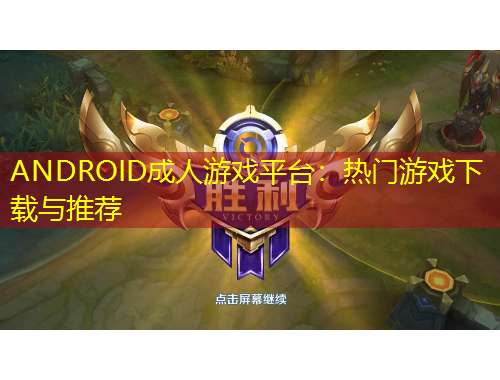 ANDROID成人游戲平臺(tái)：熱門游戲下載與推薦