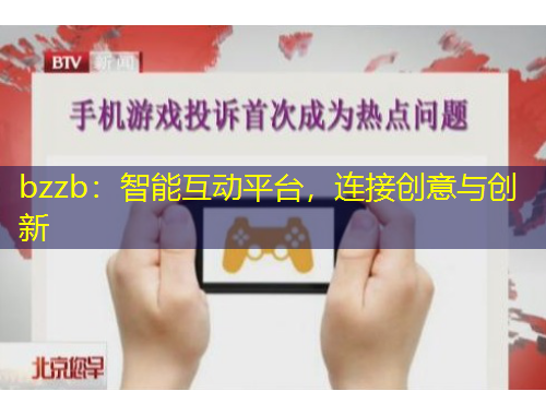 bzzb：智能互動平臺，連接創(chuàng)意與創(chuàng)新