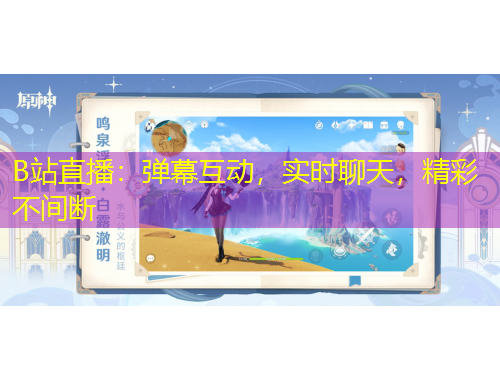 B站直播：彈幕互動(dòng)，實(shí)時(shí)聊天，精彩不間斷