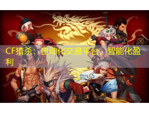 CF獵殺：自動(dòng)化交易平臺(tái)，智能化盈利