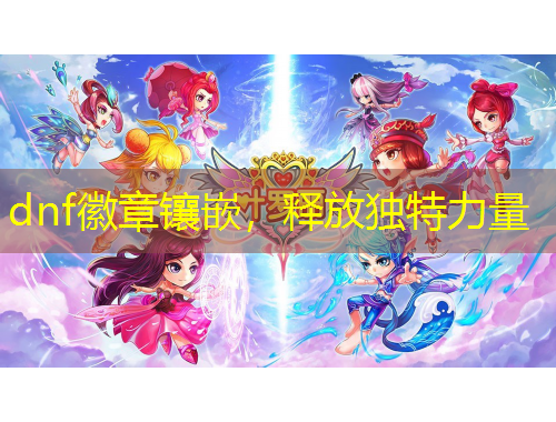 dnf徽章鑲嵌，釋放獨特力量