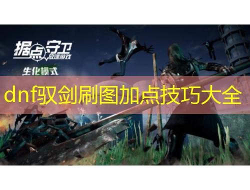 dnf馭劍刷圖加點(diǎn)技巧大全