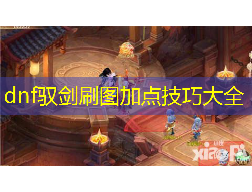dnf馭劍刷圖加點(diǎn)技巧大全