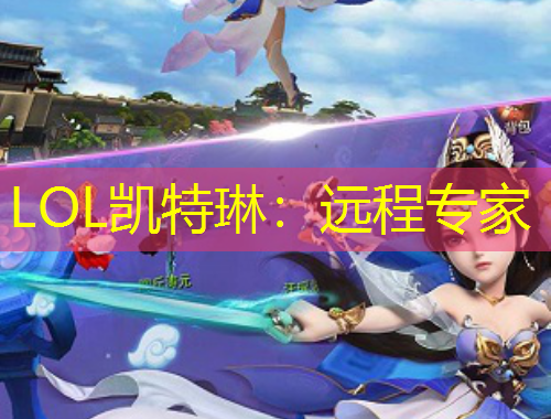 LOL凱特琳：遠(yuǎn)程專家