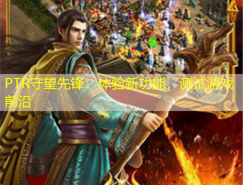 PTR守望先鋒：體驗新功能，測試游戲前沿