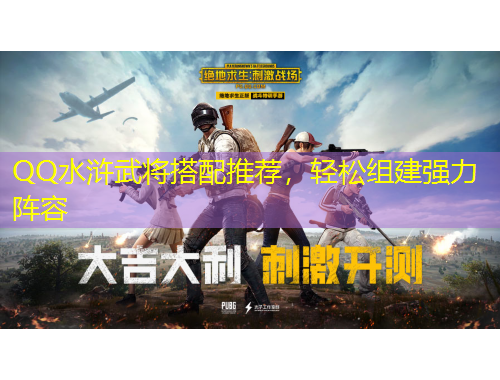 QQ水滸武將搭配推薦，輕松組建強力陣容