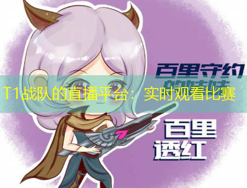 T1戰(zhàn)隊(duì)的直播平臺(tái)：實(shí)時(shí)觀看比賽