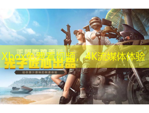Xbox免費看視頻，4K流媒體體驗