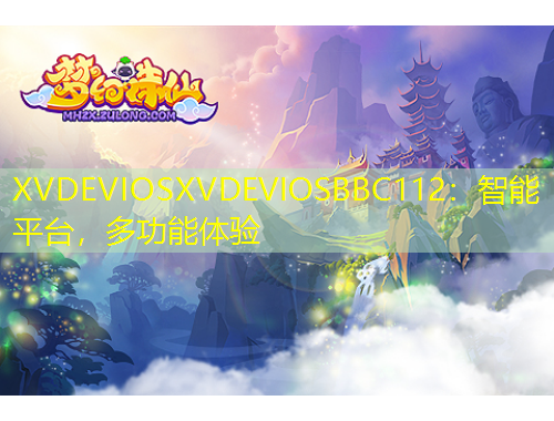 XVDEVIOSXVDEVIOSBBC112：智能平臺(tái)，多功能體驗(yàn)
