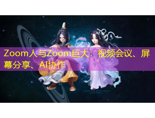 Zoom人與Zoom巨大：視頻會議、屏幕分享、AI協(xié)作
