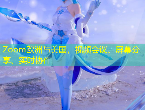Zoom歐洲與美國，視頻會議、屏幕分享、實時協(xié)作