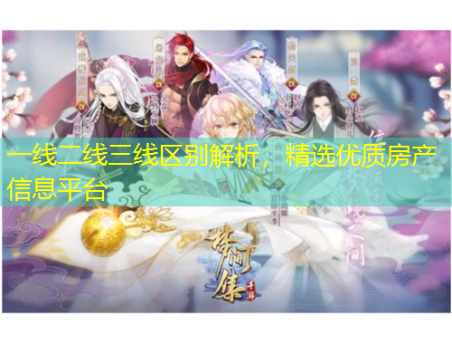一線二線三線區(qū)別解析，精選優(yōu)質(zhì)房產(chǎn)信息平臺