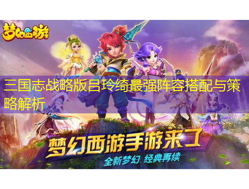 三國志戰(zhàn)略版呂玲綺最強陣容搭配與策略解析