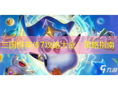 三國(guó)群英傳7攻略大全：策略指南