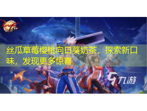 絲瓜草莓櫻桃向日葵奶茶，探索新口味，發(fā)現(xiàn)更多驚喜