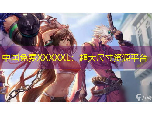 中國免費XXXXXL：超大尺寸資源平臺