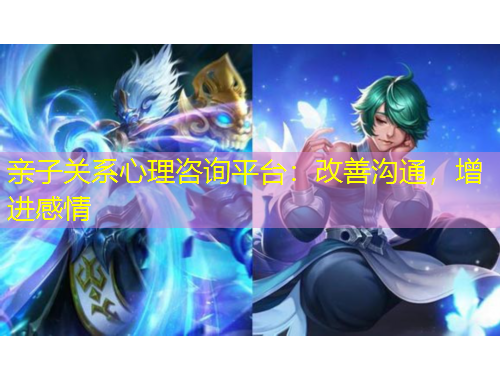 親子關(guān)系心理咨詢平臺(tái)：改善溝通，增進(jìn)感情