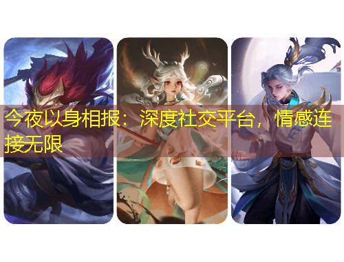 今夜以身相報(bào)：深度社交平臺(tái)，情感連接無限