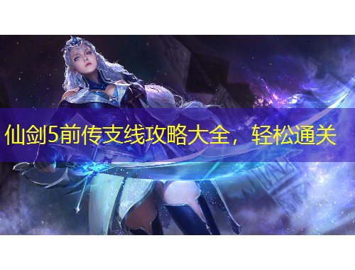 仙劍5前傳支線攻略大全，輕松通關(guān)