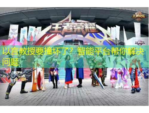 以言教授要撞壞了？智能平臺(tái)幫你解決問(wèn)題