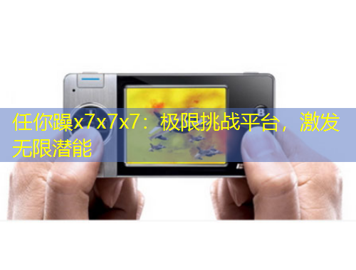 任你躁x7x7x7：極限挑戰(zhàn)平臺，激發(fā)無限潛能