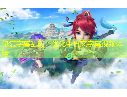 修復字幕亂碼，優(yōu)化中日文字幕視頻體驗