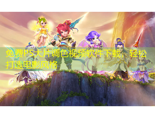 免費(fèi)PS大片調(diào)色視頻軟件下載，輕松打造電影風(fēng)格