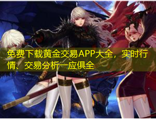 免費(fèi)下載黃金交易APP大全，實(shí)時(shí)行情、交易分析一應(yīng)俱全