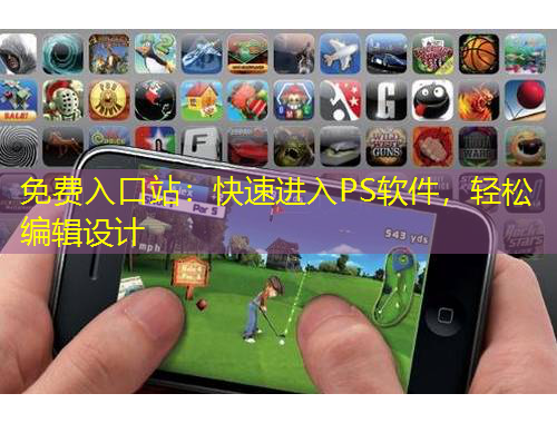 免費(fèi)入口站：快速進(jìn)入PS軟件，輕松編輯設(shè)計