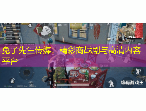 兔子先生傳媒：精彩商戰(zhàn)劇與高清內(nèi)容平臺