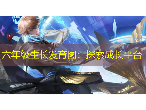 六年級(jí)生長(zhǎng)發(fā)育圖：探索成長(zhǎng)平臺(tái)