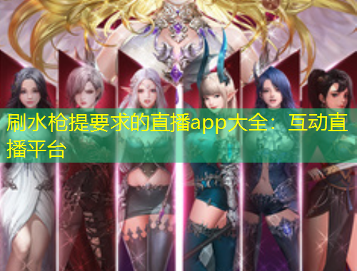 刷水槍提要求的直播app大全：互動直播平臺