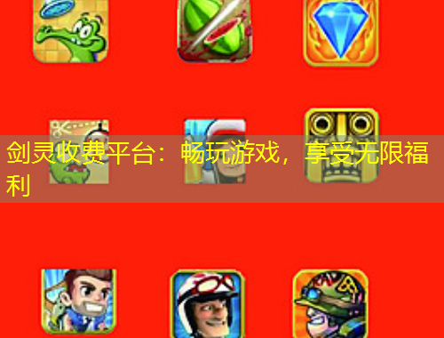 劍靈收費平臺：暢玩游戲，享受無限福利