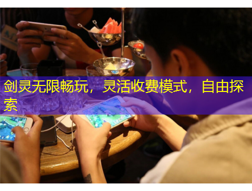 劍靈無限暢玩，靈活收費模式，自由探索