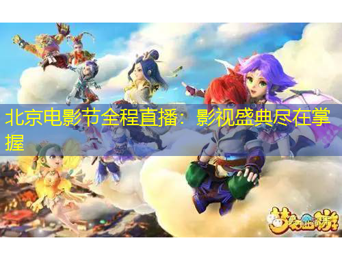 北京電影節(jié)全程直播：影視盛典盡在掌握