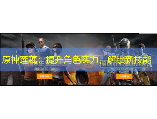 原神蓮藕：提升角色實(shí)力，解鎖新技能