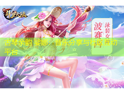 古琴余韻 娑娜：音樂(lè)分享與社區(qū)互動(dòng)平臺(tái)