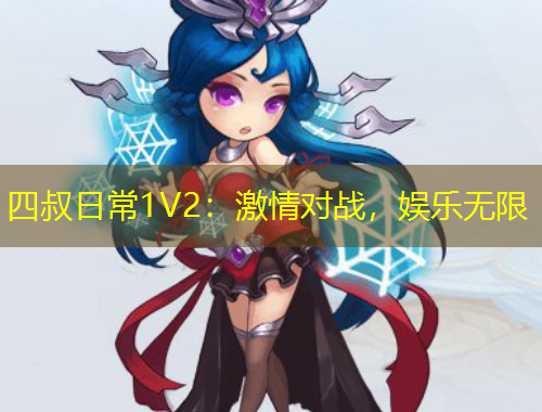 四叔日常1V2：激情對戰(zhàn)，娛樂無限