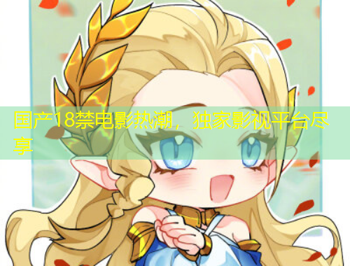 國(guó)產(chǎn)18禁電影熱潮，獨(dú)家影視平臺(tái)盡享