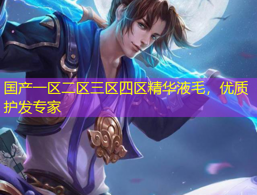 國產(chǎn)一區(qū)二區(qū)三區(qū)四區(qū)精華液毛，優(yōu)質(zhì)護(hù)發(fā)專家