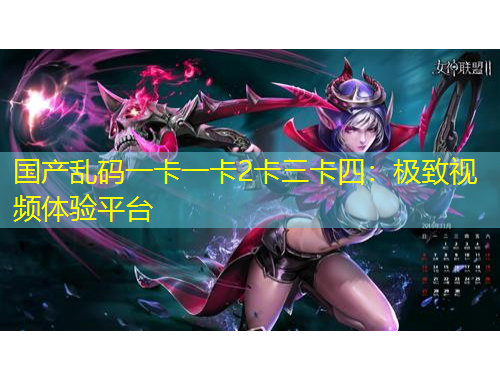 國(guó)產(chǎn)亂碼一卡一卡2卡三卡四：極致視頻體驗(yàn)平臺(tái)